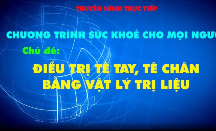 Tư vấn sức khỏe “Điều trị tê tay, tê chân bằng vật lý trị liệu”