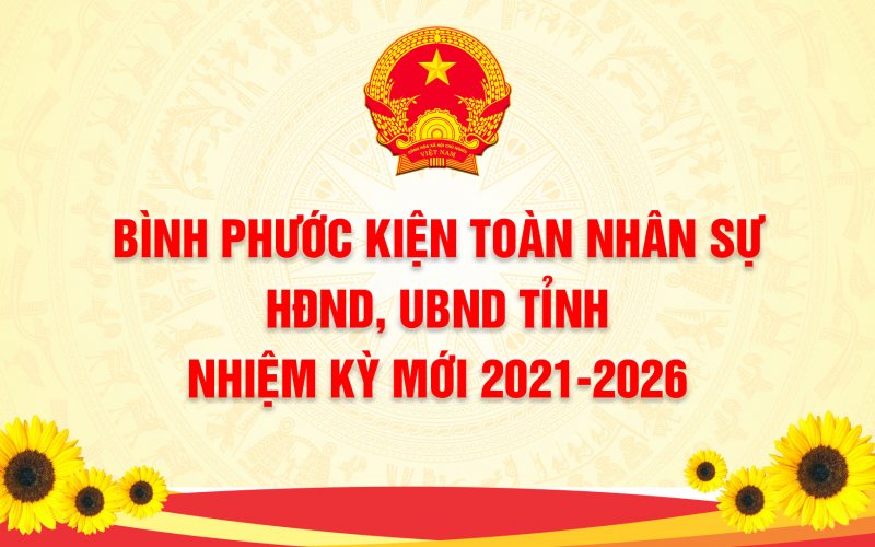 Bình Phước kiện toàn nhân sự HĐND, UBND tỉnh nhiệm kỳ mới 2021-2026