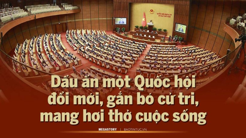 Dấu ấn một Quốc hội đổi mới, gắn bó cử tri, mang hơi thở cuộc sống