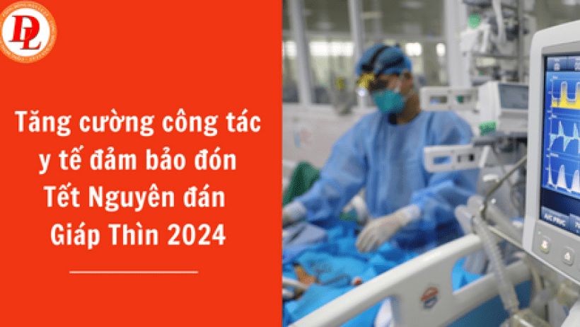 Chỉ thị của Bộ Y tế về việc tăng cường công tác y tế đảm bảo đón Tết nguyên đán Giáp Thìn 2024