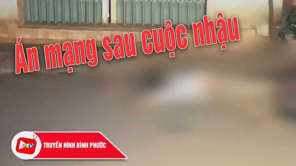 Án mạng do mâu thuẫn sau khi uống rượu |BPTV