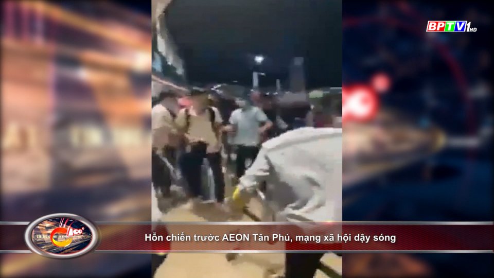Bản tin 100 độ ngày 7-12: Hỗn chiến trước AEON Tân Phú, mạng xã hội dậy sóng