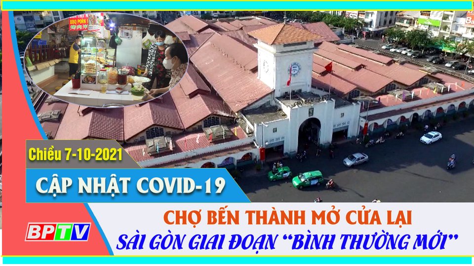 COVID-19 chiều 7-10-2021| Chợ Bến Thành hoạt động trở lại