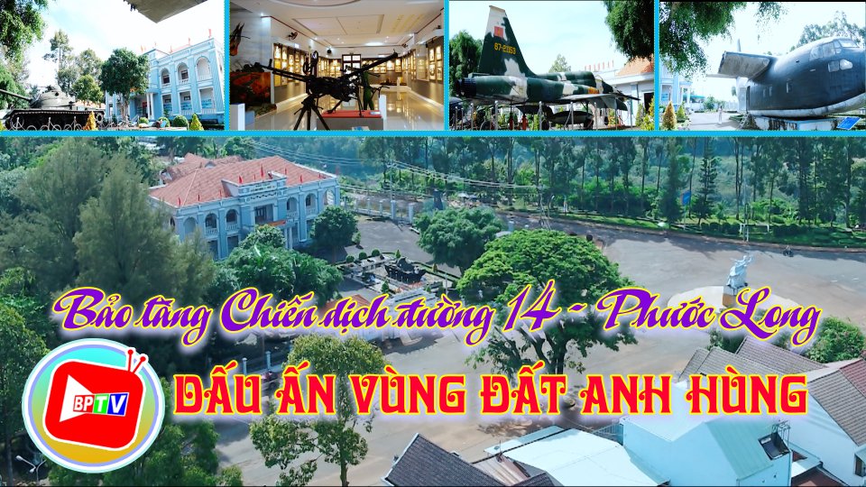 Bảo tàng Chiến dịch đường 14 - Phước Long: Dấu ấn vùng đất anh hùng |Bình Phước đất và người 