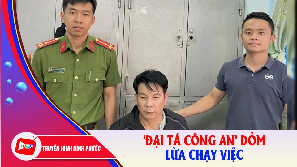 Bắt 'đại tá công an' dỏm lừa chạy việc |BPTV