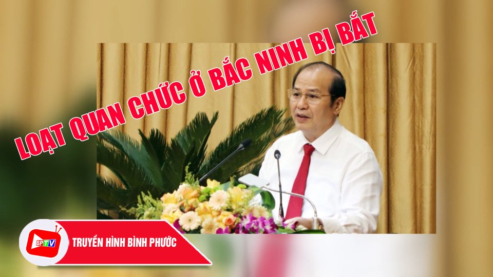 Bắt giam nhiều lãnh đạo, nguyên lãnh đạo ngành, địa phương tại Bắc Ninh |BPTV