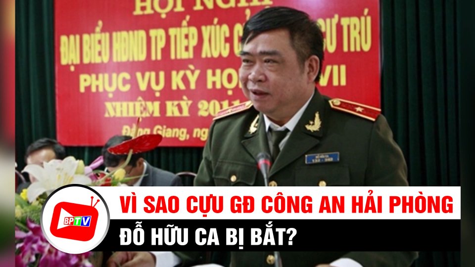 Bắt khẩn cấp nguyên Giám đốc Công an Hải Phòng Đỗ Hữu Ca | BPTV