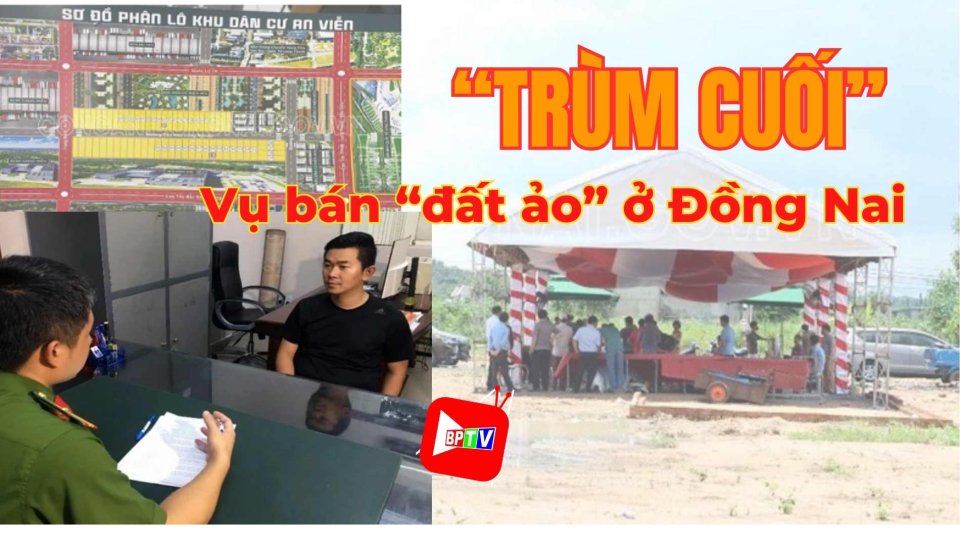Bắt “trùm cuối” vụ dàn dựng kịch bản bán “đất ảo” ở Đồng Nai 