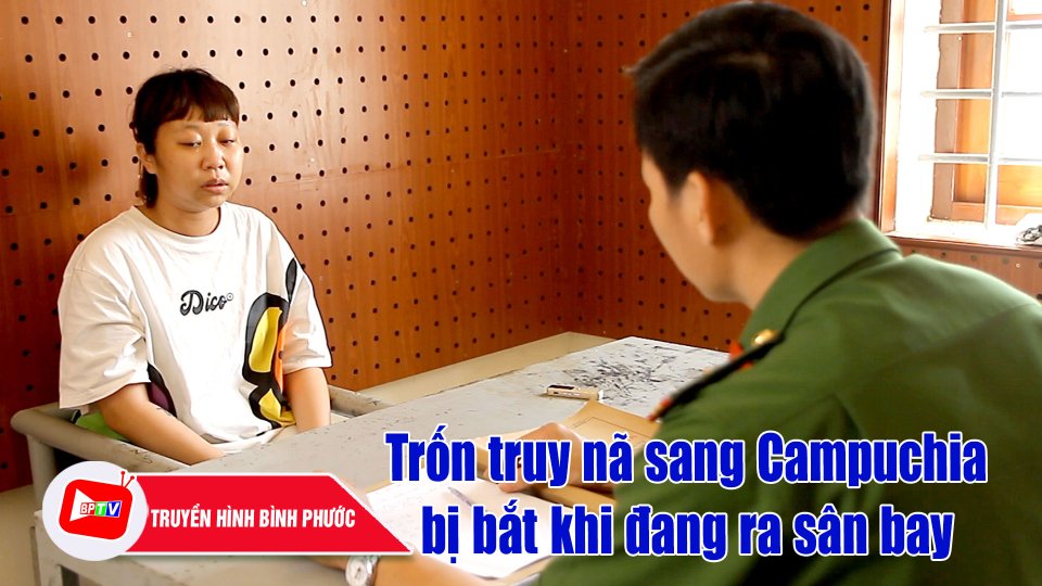 Bình Phước: Trốn truy nã sang Campuchia rồi bay ra Hà Nội cũng không thoát |BPTV