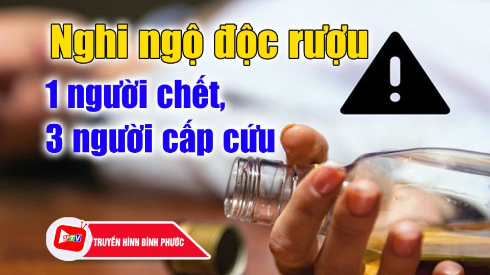 Bình Phước: 1 người c.h.ế.t, 3 người cấp cứu sau khi uống rượu |BPTV