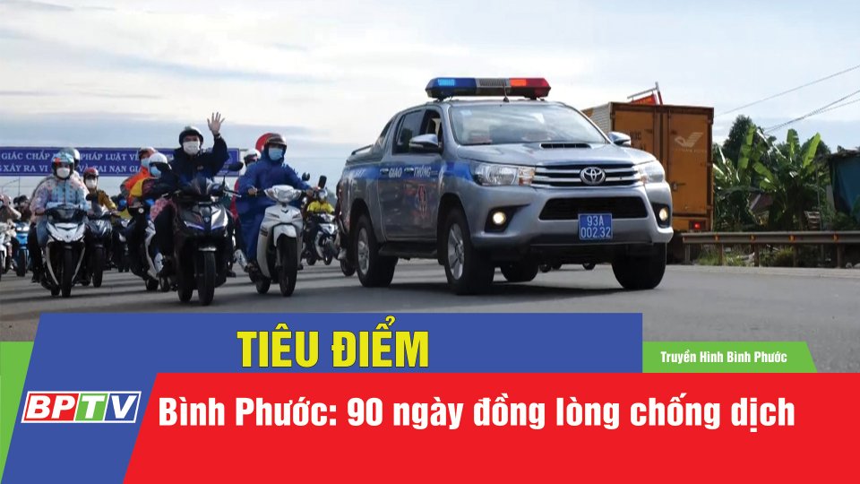 Bình Phước: 90 ngày đồng lòng chống dịch