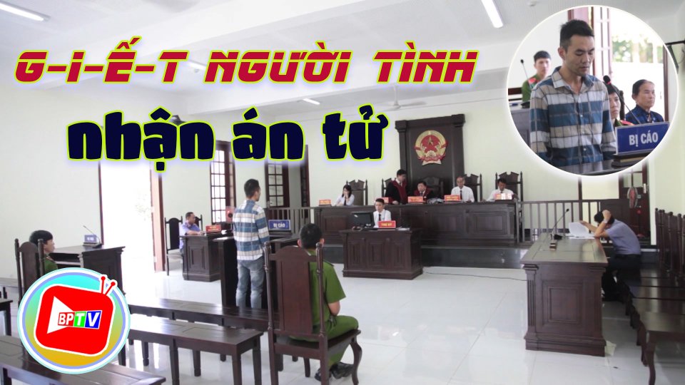 Bình Phước: Án tử hình dành cho kẻ s-á-t h-ạ-i người tình, cướp tài sản 