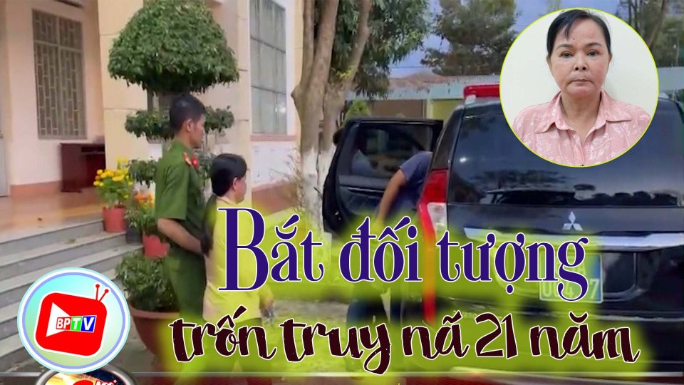 Bình Phước Bắt đối tượng trốn truy nã 21 năm