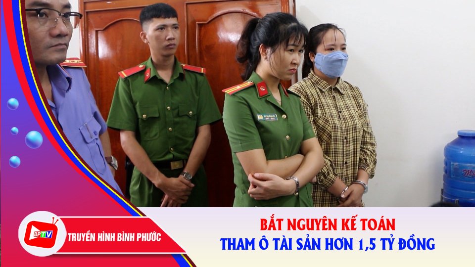 Bình Phước: bắt tạm giam nguyên kế toán tham ô tài sản hơn 1,5 tỷ đồng |BPTV