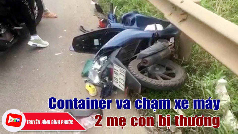 Bình Phước: Container va chạm xe máy, 2 mẹ con bị thương