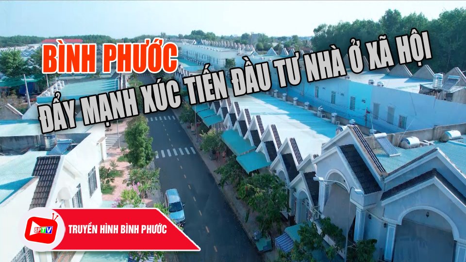 Bình Phước đẩy mạnh xúc tiến đầu tư nhà ở xã hội |BPTV