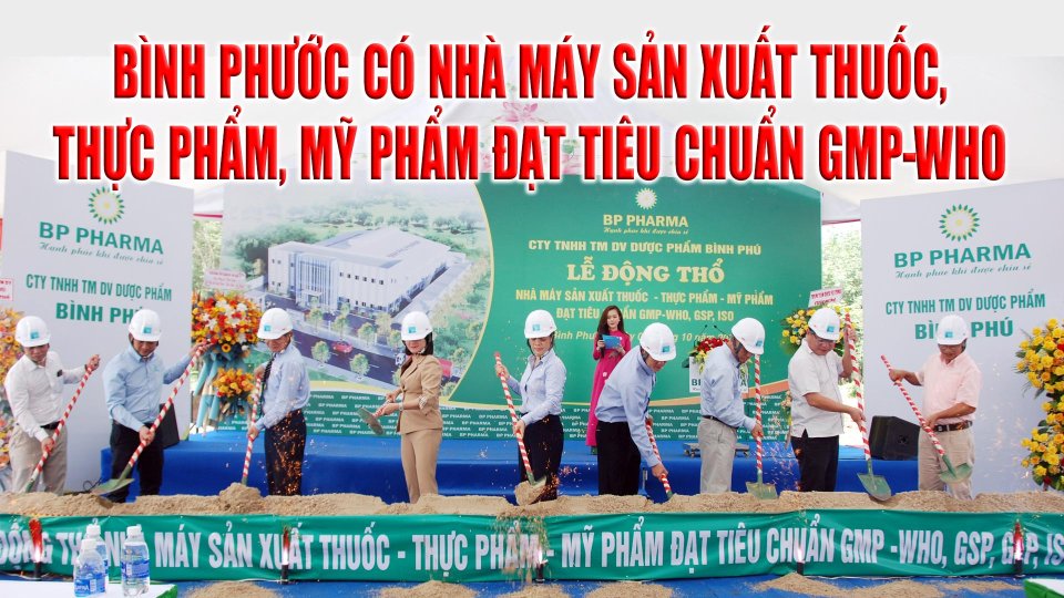 Bình Phước: Động thổ xây dựng nhà máy sản xuất thuốc, thực phẩm, mỹ phẩm đạt tiêu chuẩn GMP-WHO