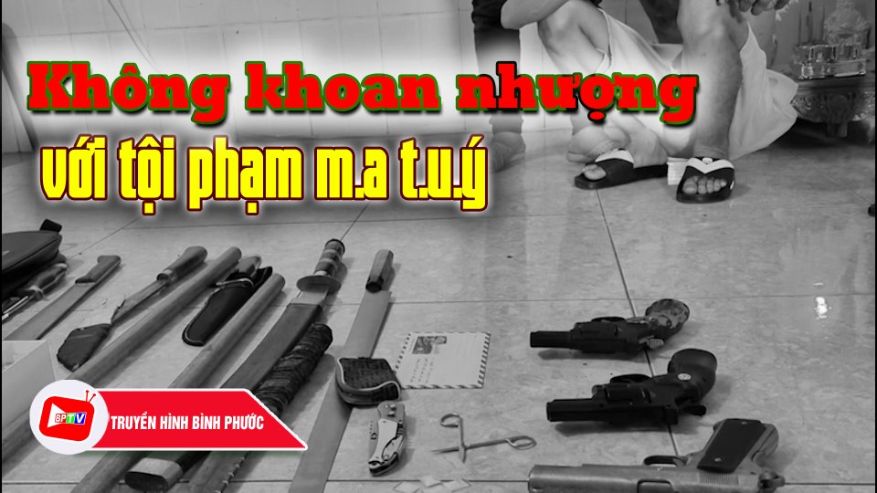 Bình Phước: Không khoan nhượng với tội phạm ma t.u.ý |BPTV