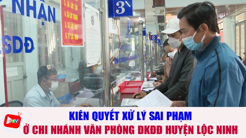 Bình Phước kiên quyết xử lý sai phạm nếu có ở Chi nhánh Văn phòng ĐKĐĐ huyện Lộc Ninh |BPTV