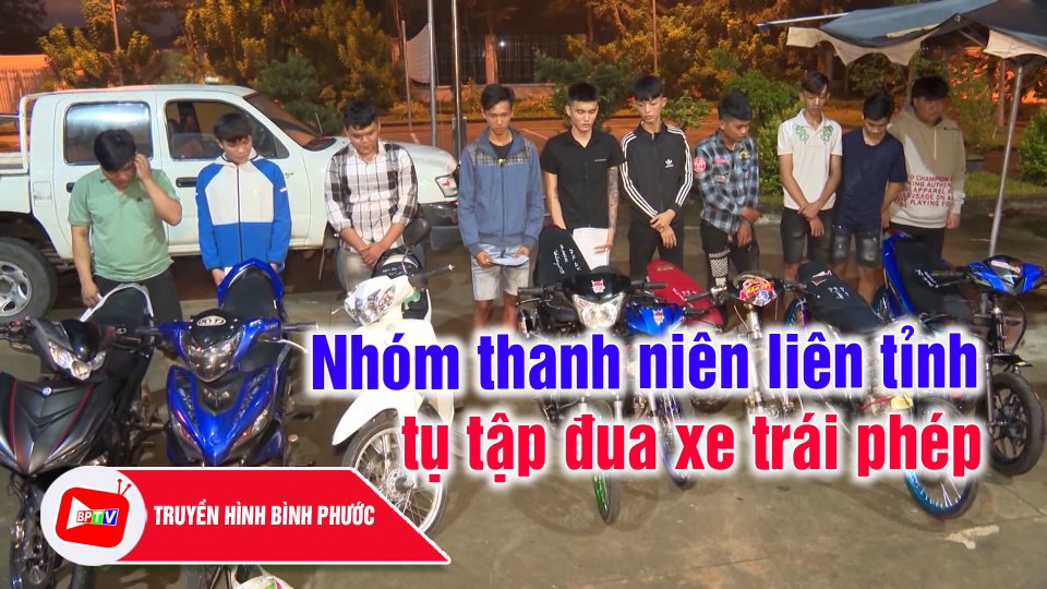 Bình Phước: Kịp thời ngăn chặn nhóm thanh niên liên tỉnh tụ tập đua xe trái phép |BPTV