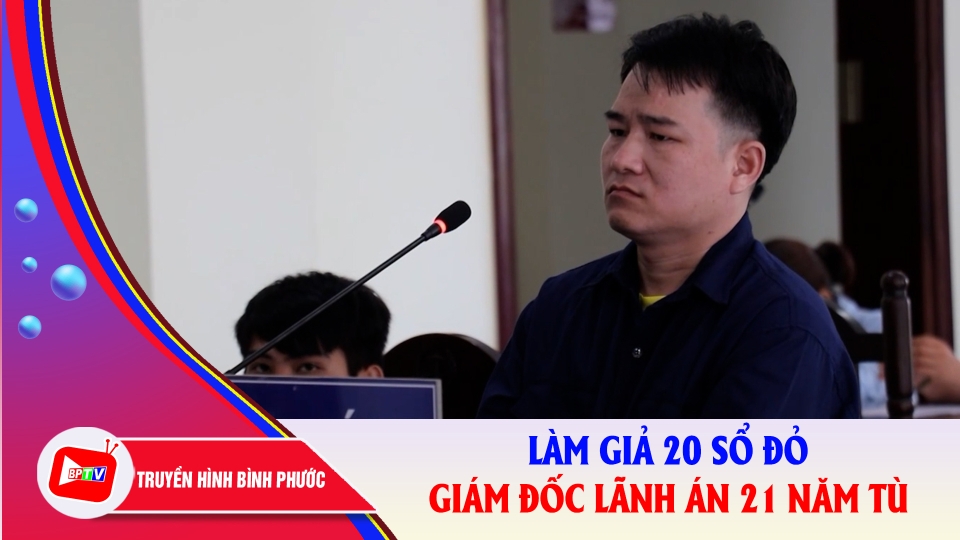 Bình Phước: Làm giả 20 sổ đỏ để lừa đảo, giám đốc công ty bất động sản lãnh 21 năm tù |BPTV