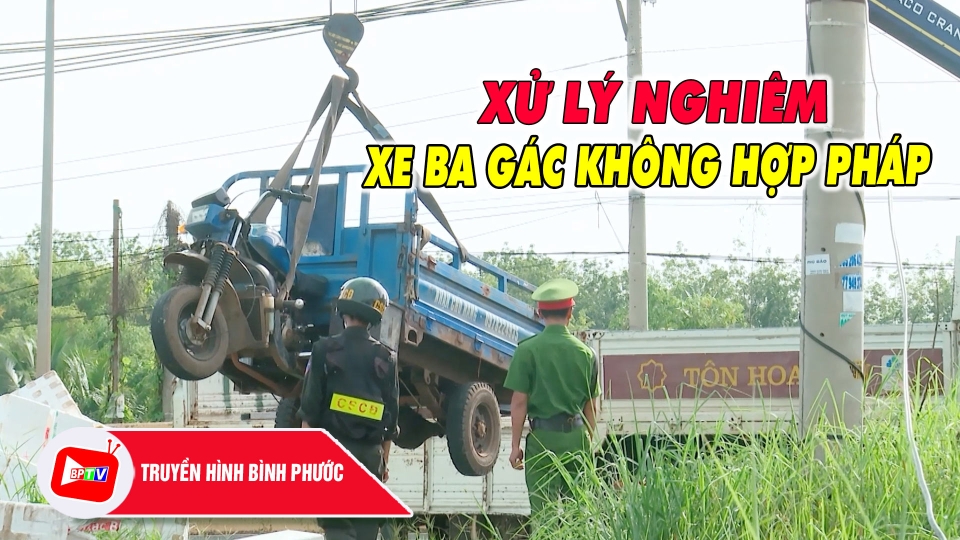 Bình Phước: Mạnh tay với tình trạng sử dụng xe ba gác không hợp pháp |BPTV