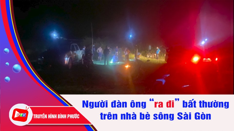 Bình Phước: Người đàn ông t.ử v.o.n.g bất thường trên nhà bè sông Sài Gòn | BPTV