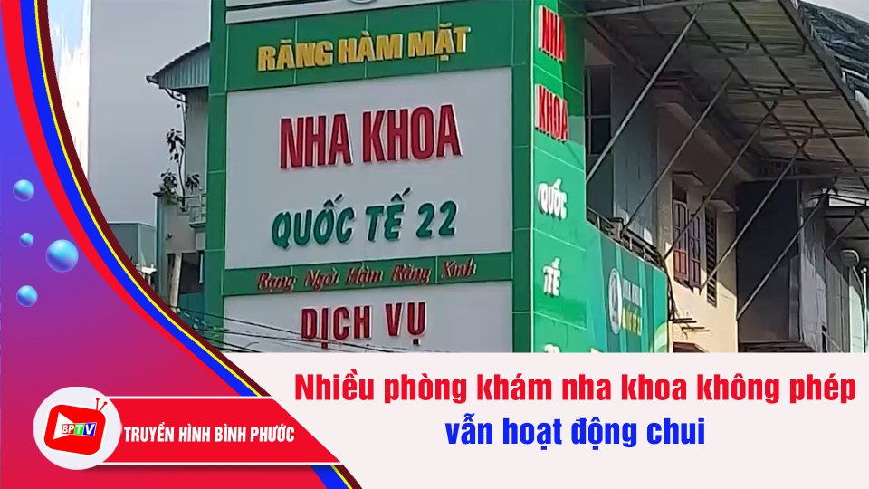 Bình Phước: Nhiều phòng khám nha khoa không phép vẫn hoạt động chui | BPTV