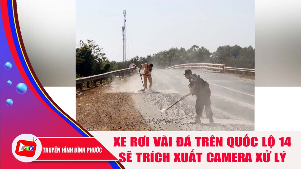 Bình Phước: Sẽ trích xuất camera xử lý xe rơi vãi đá trên quốc lộ 14