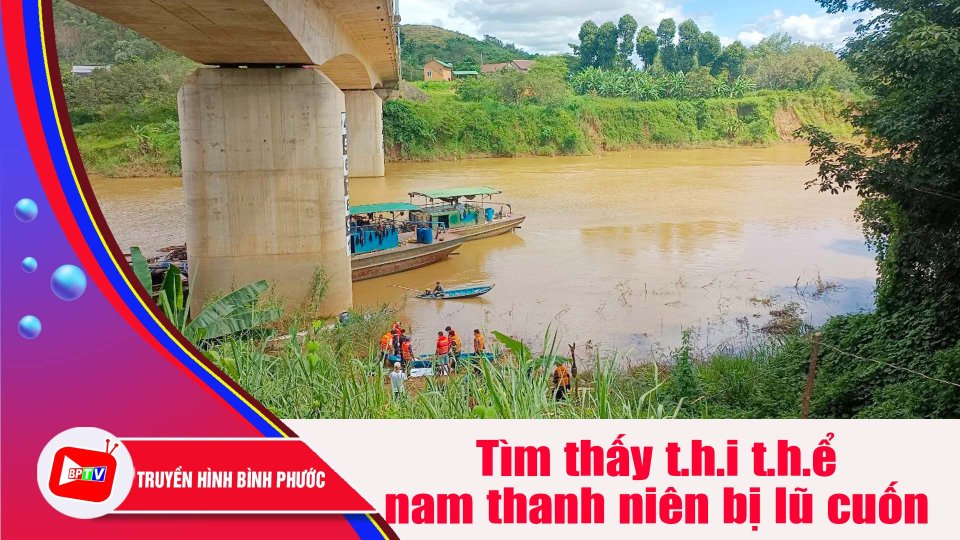 Bình Phước: Tìm thấy t.h.i t.h.ể nam thanh niên mất tích do bị lũ cuốn trôi |BPTV
