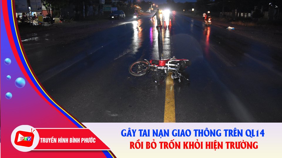 Bình Phước: Truy tìm người gây tai nạn giao thông trên QL14 rồi bỏ trốn |BPTV