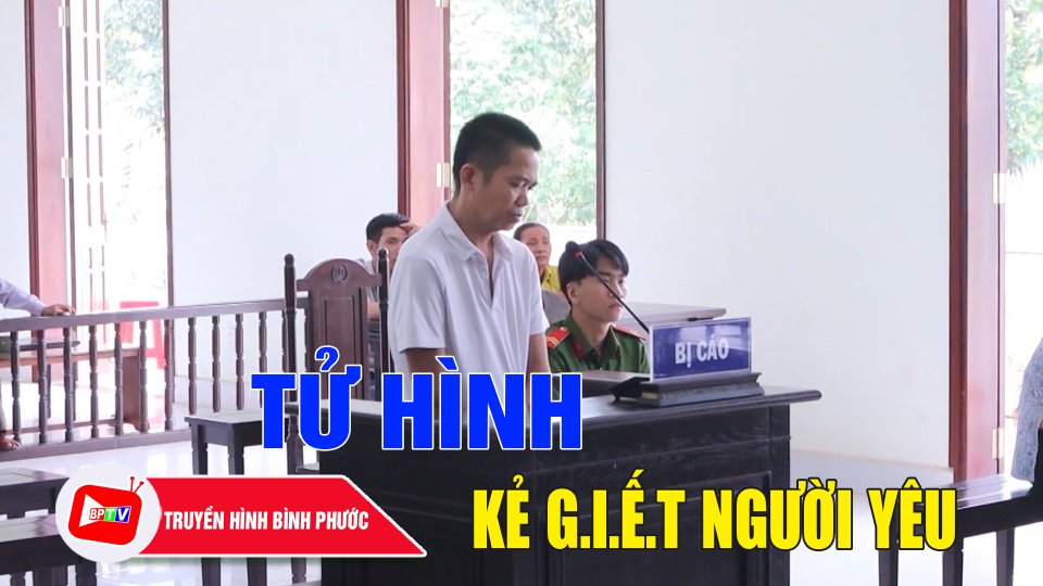 Bình Phước: Tử hình kẻ g.i.ế.t người yêu |BPTV