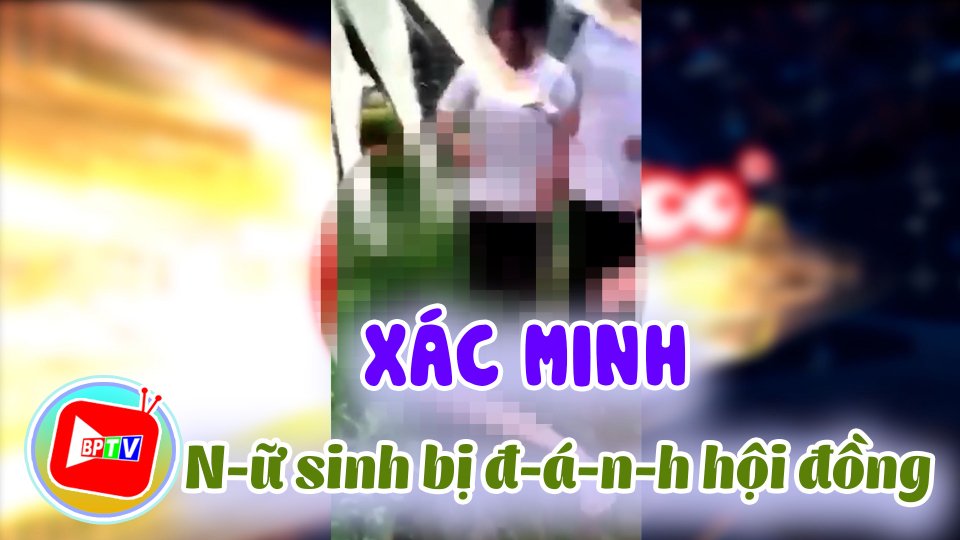 Bình Phước: Xác minh vụ việc n-ữ sinh bị các bạn đ-á-n-h hội đồng 
