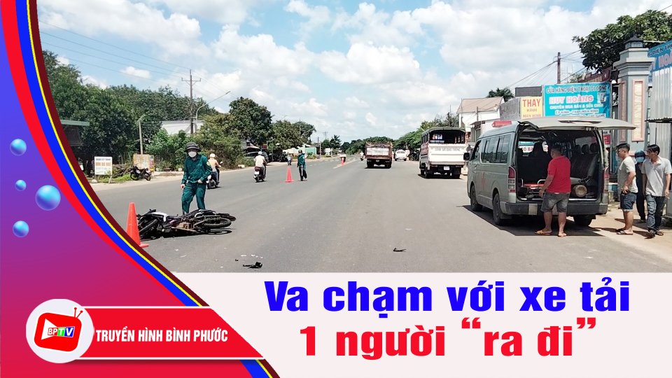 Bình Phước: Xe tải va chạm xe máy, 1 người t.ử v.o.n/g | BPTV