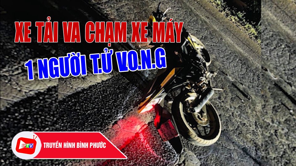 Bình Phước: Xe tải va chạm xe máy, 1 người t/ử v.0.n.g |BPTV