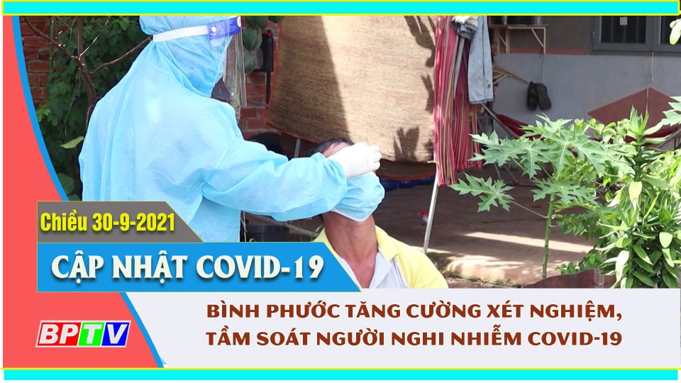 Bình Phước xét nghiệm SARS-CoV-2 diện rộng sớm tách F0 khỏi cộng đồng |Covid-19 chiều 30-9 |BPTV