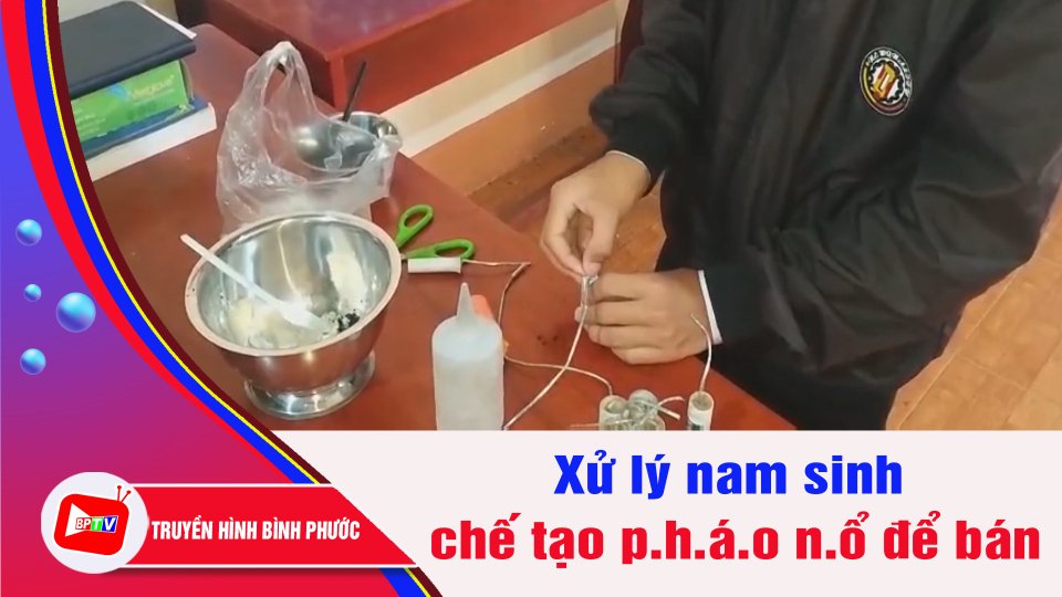 Bình Phước: Xử lý nam sinh mua hoá chất về chế tạo ph.á.o n.Ổ để bán | BPTV