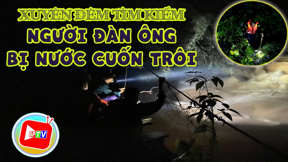 Bình Phước: Xuyên đêm tìm kiếm người đàn ông bị nước cuốn trôi |BPTV
