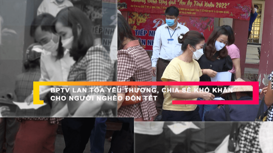 BPTV LAN TỎA YÊU THƯƠNG, CHIA SẺ KHÓ KHĂN CHO NGƯỜI NGHÈO ĐÓN TẾT
