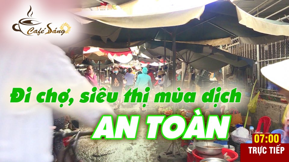CÀ PHÊ SÁNG |10-5-2021| Đi chợ, siêu thị mùa dịch - Những điều cần lưu ý