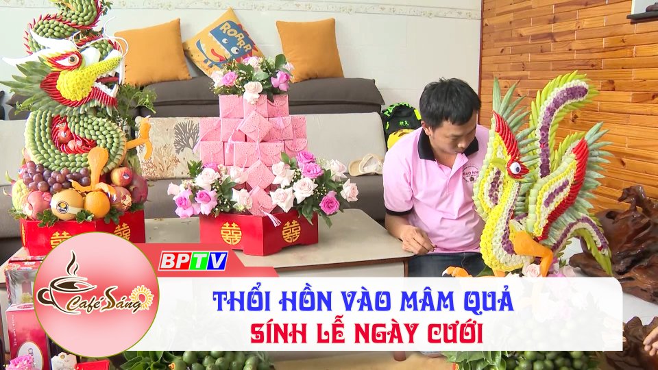Cà Phê sáng | 14-9-2022 | Thổi hồn vào mâm quả sính lễ ngày cưới 