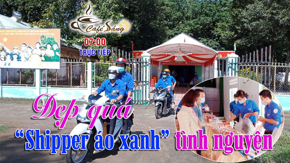 CÀ PHÊ SÁNG |18-7-2021| Đội ‘shipper 0 đồng’ trong mùa dịch