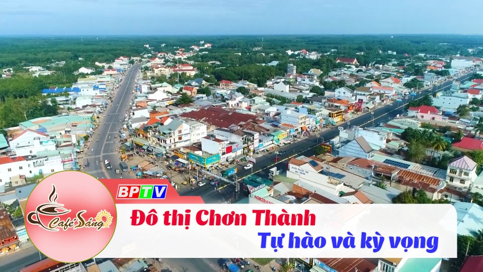 C&agrave; Ph&ecirc; s&aacute;ng | 1-10-2022 | Tự h&agrave;o v&agrave; kỳ vọng về đ&ocirc; thị Chơn Th&agrave;nh 