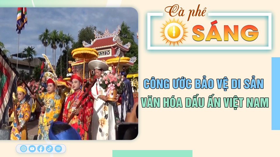 Cà Phê sáng | 24-4-2023 | 20 năm thực hiện Công ước bảo vệ di sản văn hóa: Dấu ấn Việt Nam 