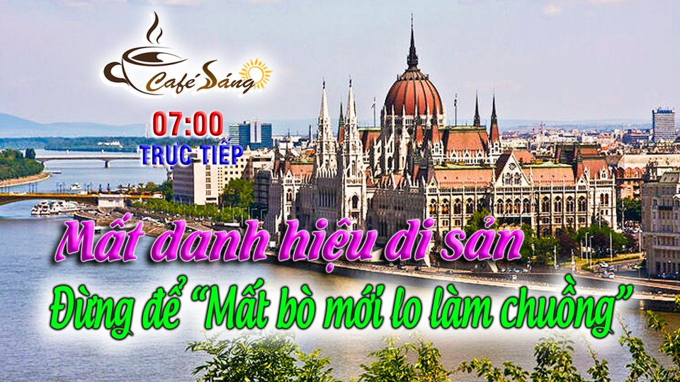 CÀ PHÊ SÁNG |25-6-2021| Cảnh báo nguy cơ “lung lay” danh hiệu di sản 