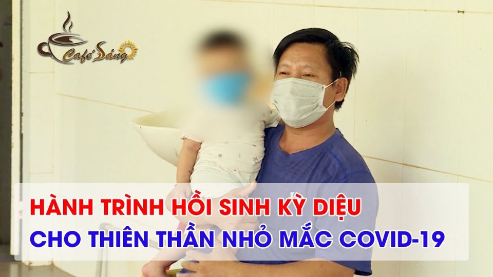 Cà phê sáng 25-8-2021 | Thiên thần nhỏ và hành trình chiến thắng Covid-19 kỳ diệu