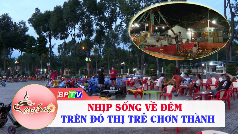 Cà Phê sáng | 26-9-2022 | Nhịp sống về đêm trên đô thị trẻ Chơn Thành