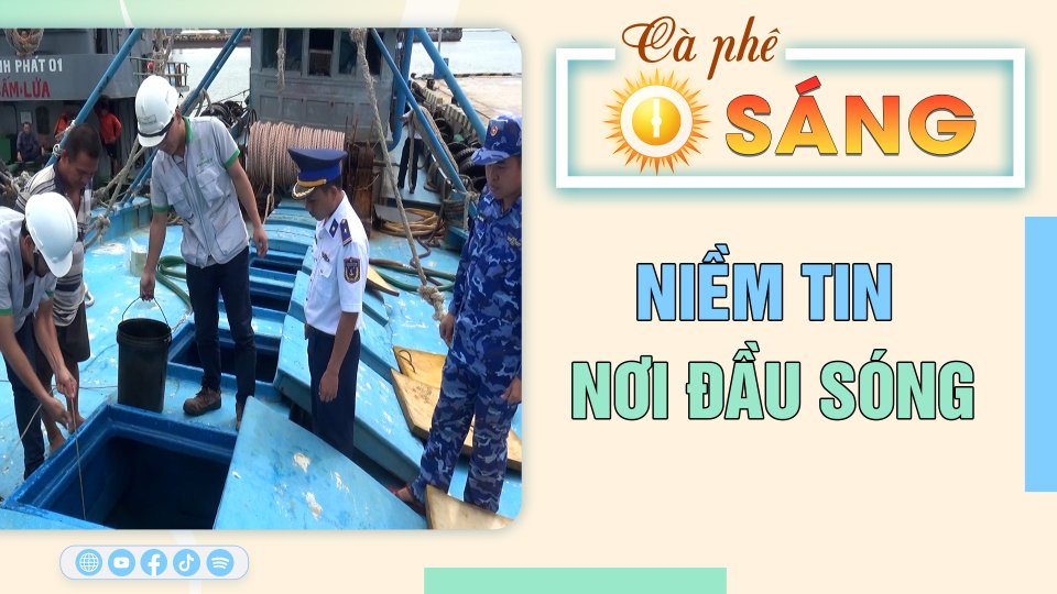 Cà Phê sáng 28-8-2023 | Niềm tin nơi đầu sóng