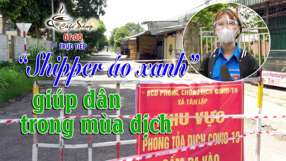 CÀ PHÊ SÁNG |30-7-2021| “Shipper áo xanh” - Ấm lòng bà con trong khu phong tỏa