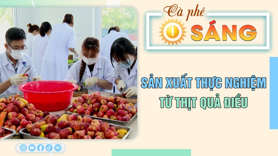 Cà Phê sáng | 31-3-2023 | Sản xuất thực nghiệm từ thịt quả điều 